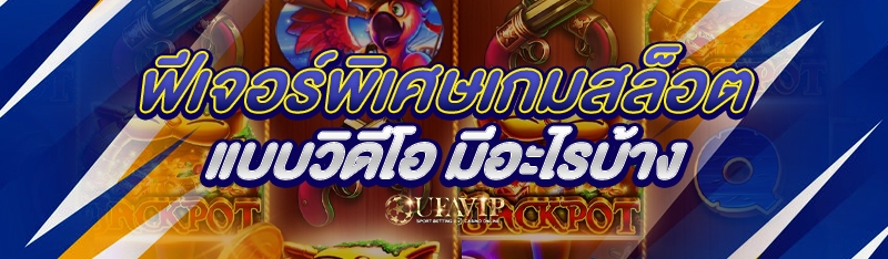 ฟีเจอร์พิเศษเกมสล็อตแบบวิดีโอ มีอะไรบ้าง