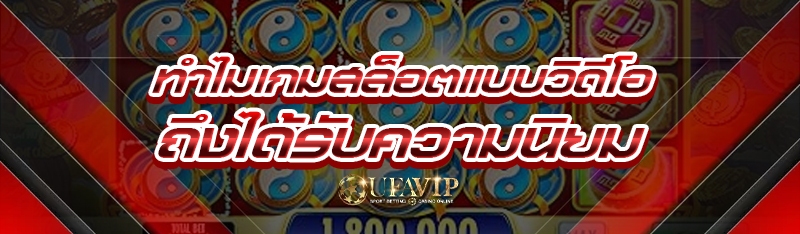 ทำไม เกมสล็อตแบบวิดีโอ ถึงได้รับความนิยม