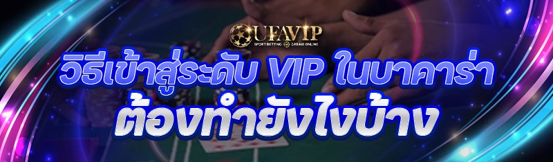 วิธีเข้าสู่ระดับ VIP ในบาคาร่า