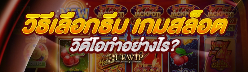วิธีเลือกธีม เกมสล็อตวิดีโอ ทำอย่างไร?