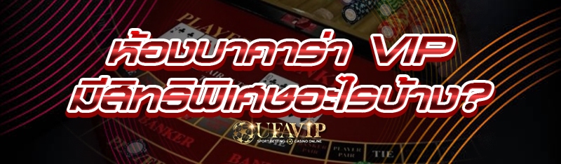 ห้องบาคาร่า VIP มีสิทธิพิเศษอะไรบ้าง?